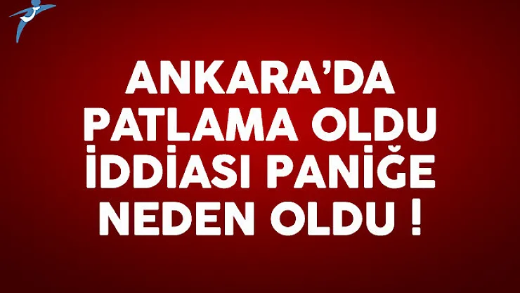 Ankara'da patlama oldu iddiası kafaları karıştırdı