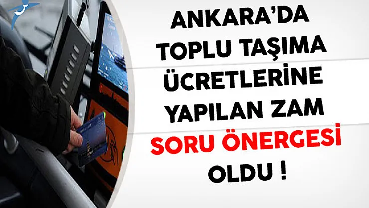 Ankara'da Toplu Taşıma Ücretlerine Yapılan Zam Soru Önergesi Oldu