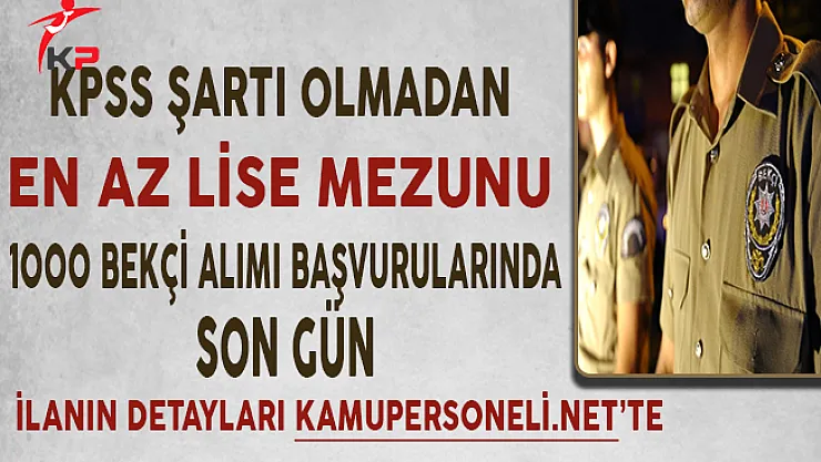 Ankara'ya KPSS Şartsız En Az Lise Mezunu 1000 Bekçi Alımı Başvurularında Son Gün