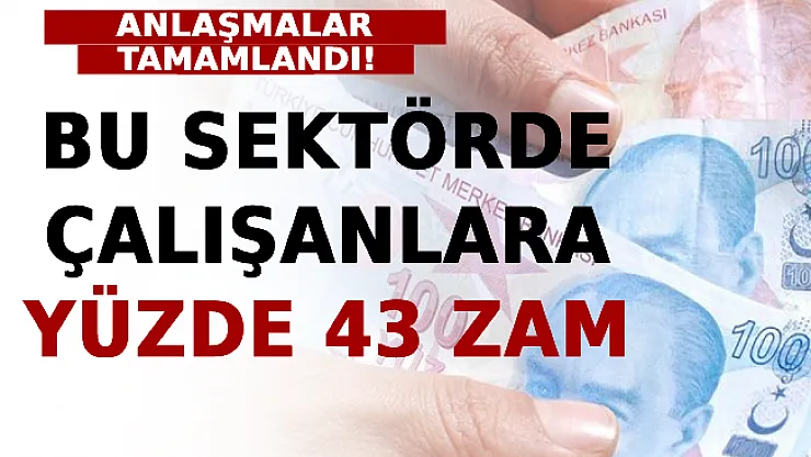 Anlaşmalar Tamamlandı! Bu Sektörde Çalışanlara Yüzde 43 Zam