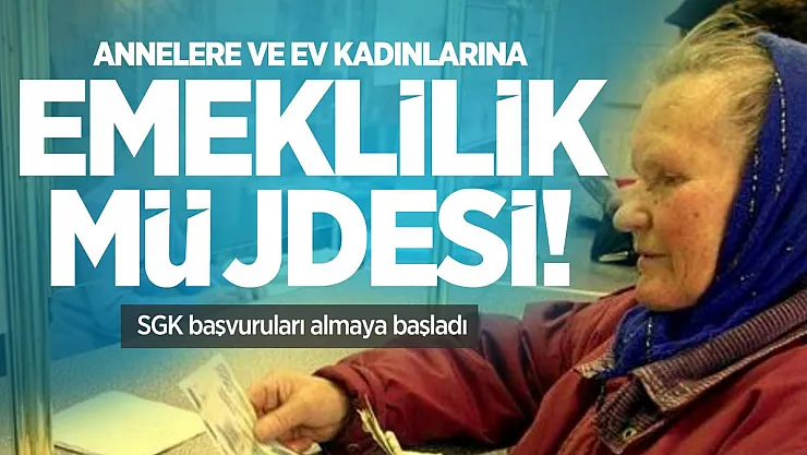 Annelere ve ev kadınlarına emeklilik müjdesi! SGK başvuruları almaya başladı
