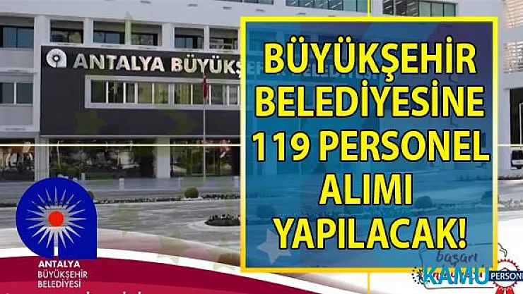 Antalya Büyükşehir Belediyesi 02 Eylül'e kadar 119 geçici personel alımı yapacaktır!