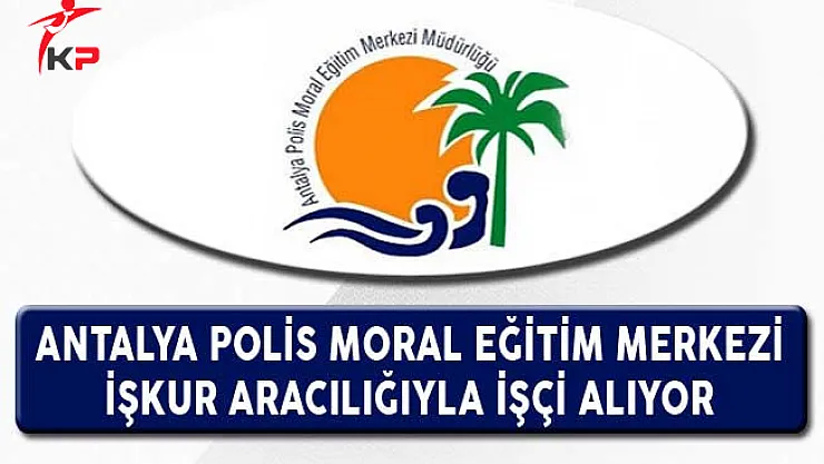 Antalya Polis Moral Eğitim Merkezi İşkur Aracılığıyla İşçi Alıyor