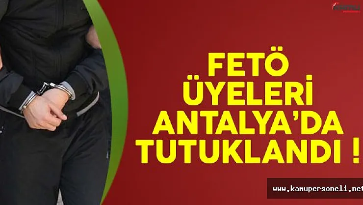 Antalya'da FETÖ Üyeleri Tutuklandı