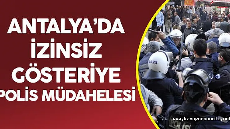 Antalya'da İzinsiz Gösteriye Polis Müdahelesi