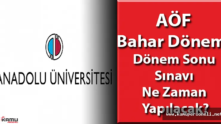 AÖF Bahar Dönemi Dönem Sonu Sınavı Ne Zaman Yapılacak?