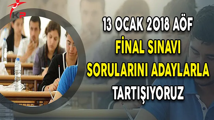 AÖF Final Sınavı İlk Gün Oturumu Tamamlandı (Sorular Cevaplar ve Yorumlar)