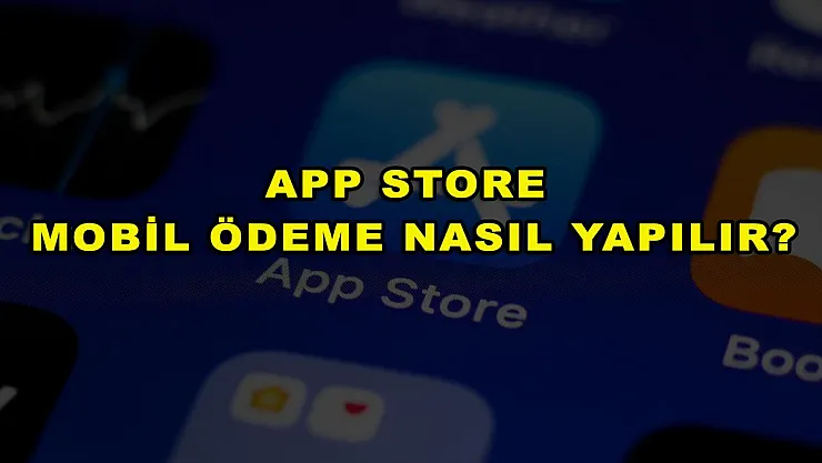 App Store Mobil Ödeme Nasıl Yapılır?