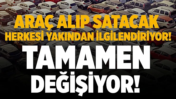 Araç alım satımına yeni düzenleme geliyor! Artık tamamen değişiyor!