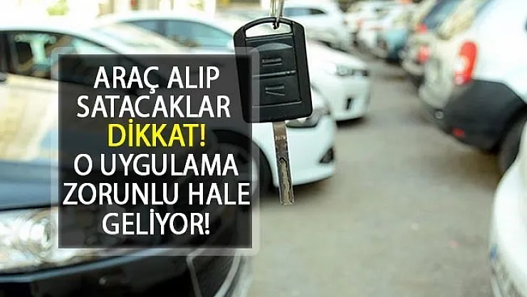 Araç Alıp Satacaklar Dikkat! Artık Zorunlu Hale Geliyor...