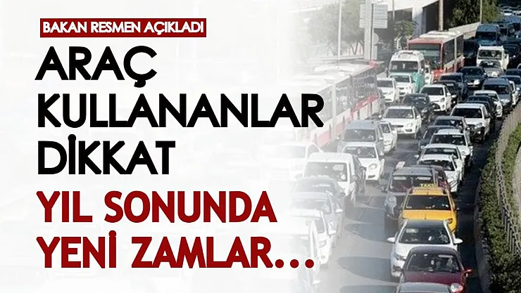 Araç kullananlar dikkat! Bakan resmen açıkladı: 2021 yılının sonunda yeni zamlar gelecek mi?