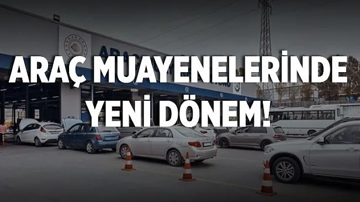 Araç muayenelerinde yeni dönem!