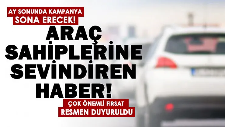 Araç sahibi olan vatandaşlara sevindiren haber geldi! Yeni fırsat verildi: Ay sonunda bitecek
