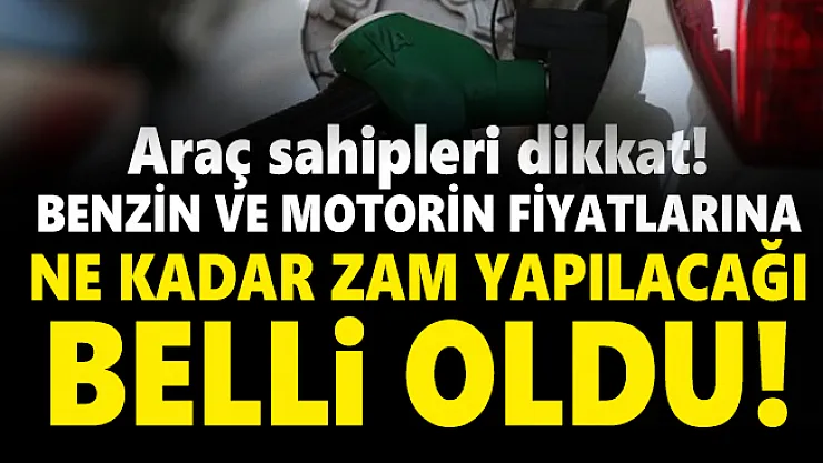 Araç sahipleri dikkat! Benzin ve motorin fiyatlarına ne kadar zam yapılacağı belli oldu!