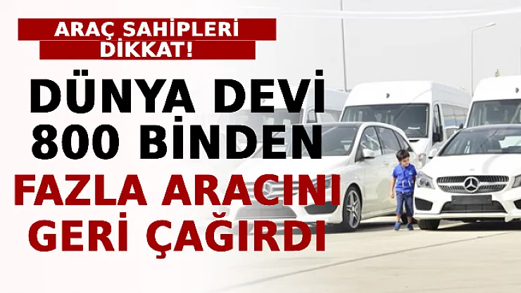 Araç Sahipleri Dikkat! Dünya Devi 800 Binden Fazla Aracını Geri Çağırdı