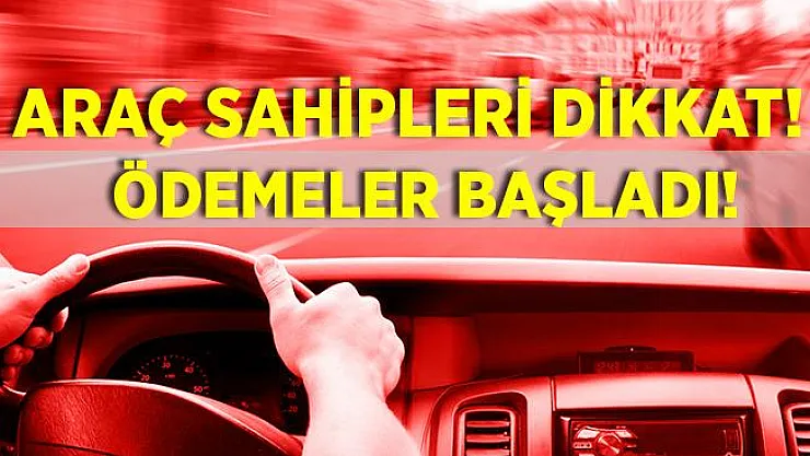 Araç sahipleri dikkat! Ödemeler başladı!