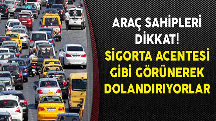 Araç Sahipleri Dikkat! Sigorta Acentesi Gibi Görünerek Dolandırıyorlar