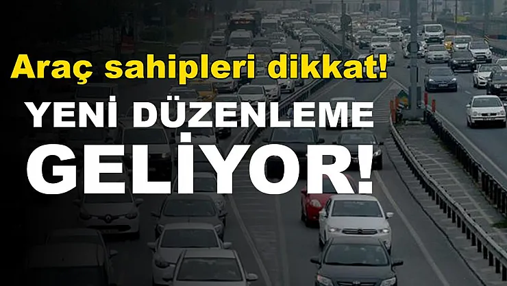 Araç sahipleri dikkat! Yeni düzenleme geliyor!