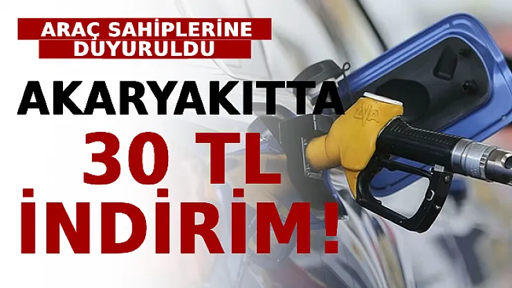 Araç Sahiplerine Duyuruldu: Akaryakıtta 30 TL İndirim!