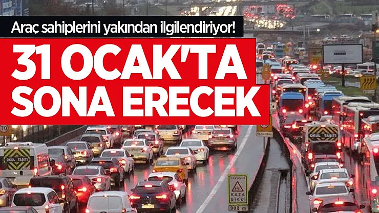 Araç sahiplerini yakından ilgilendiriyor! 31 Ocak'ta sona erecek