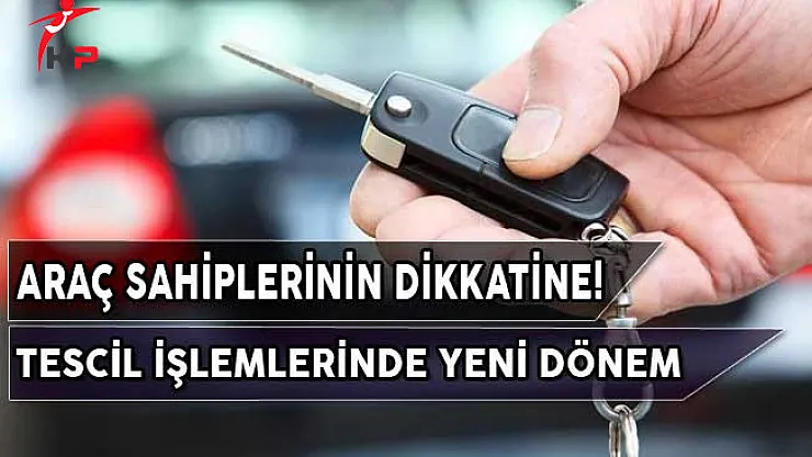 Araç Sahiplerinin Dikkatine! Araç Tescil İşlemlerinde Yeni Dönem