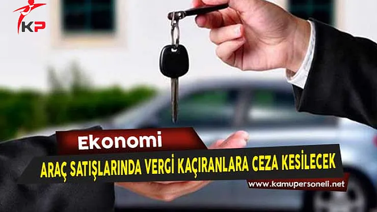 Araç Satışlarında Vergi Kaçıranlara Ceza Kesilecek