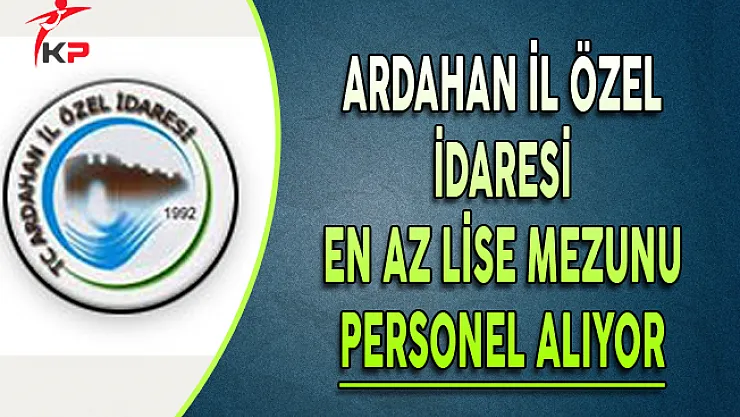 Ardahan İl Özel İdaresine En Az Lise Mezunu Personel Alınıyor