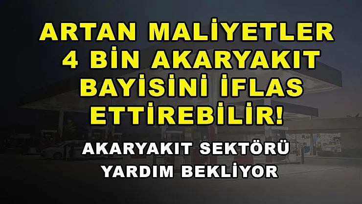 Artan maliyetler 4 bin akaryakıt bayisini iflas ettirebilir! Akaryakıt sektörü yardım bekliyor