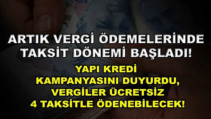 Artık vergi ödemelerinde taksit dönemi başladı! Yapı Kredi kampanyasını duyurdu, vergiler ücretsiz 4 taksitle ödenebilecek!