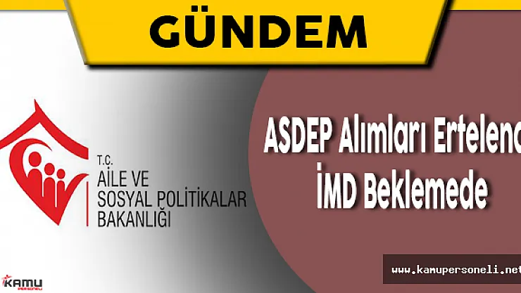 ASDEP Alımları Ertelendi, İMD Beklemede