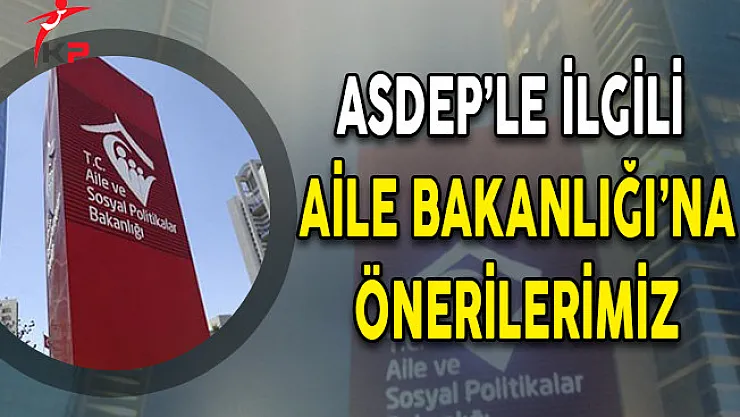 ASDEP Alımlarıyla İlgili Aile Bakanlığı'na Önerilerimiz