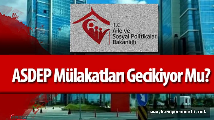 ASDEP Mülakatları Gecikiyor Mu?