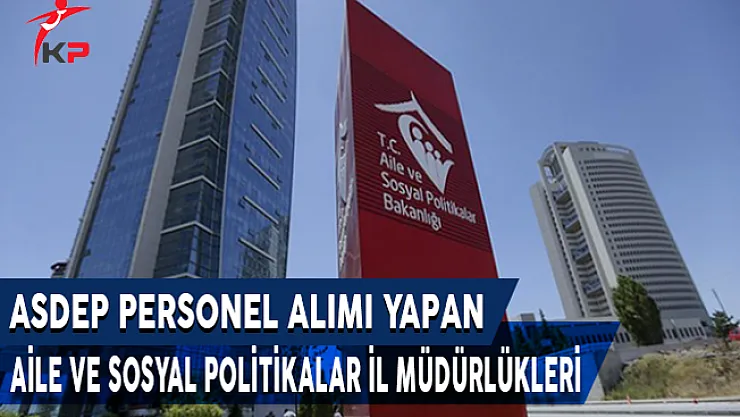 ASDEP Personel Alımı Yapan Aile ve Sosyal Politikalar İl Müdürlükleri