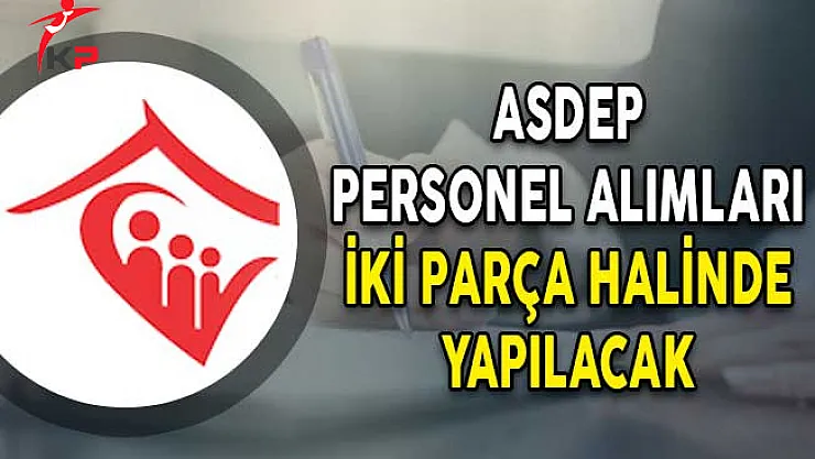 ASDEP Personel Alımları İki Parça Halinde Yapılacak