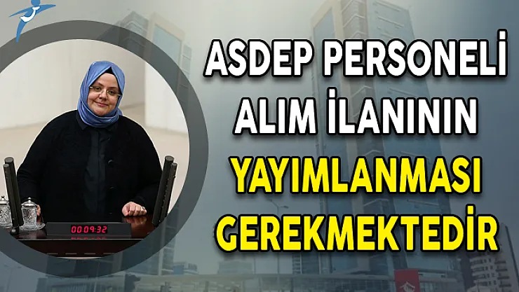 ASDEP Personeli Alım İlanının Yayımlanması Gerekmektedir!