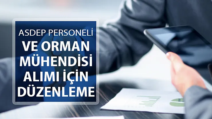 ASDEP Personeli ve Orman Mühendisi Alımı İçin Düzenleme Yapıldı