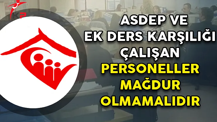ASDEP ve Ek Ders Karşılığı Çalışan Personeller Mağdur Olmamalıdır