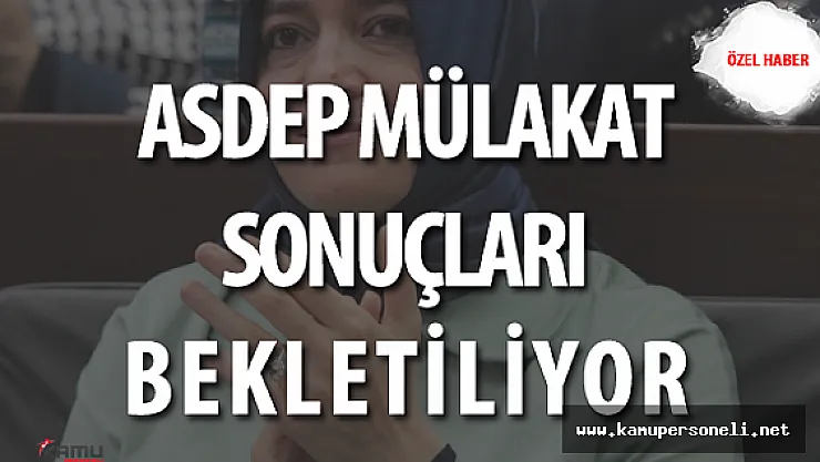 ASDEP'te Mülakat Sonuçları Bekletiliyor