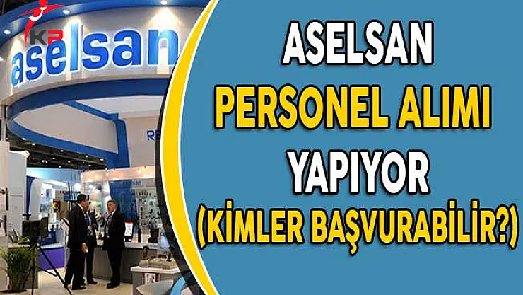 Aselsan Personel Alımı Yapıyor! (Kimler Başvurabilir?)