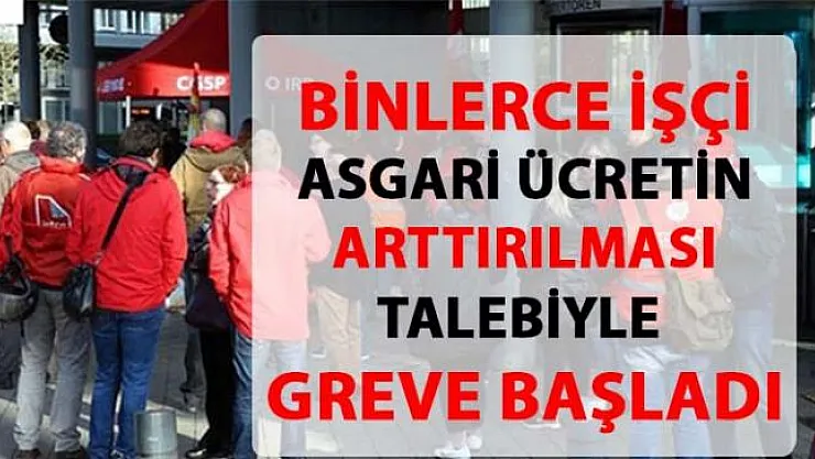Asgari ücret arttırılması talebiyle binlerce işçi greve başladı