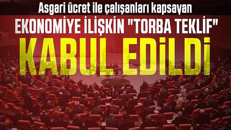 Asgari ücret ile çalışanları kapsayan ekonomiye ilişkin &quottorba teklif" kabul edildi
