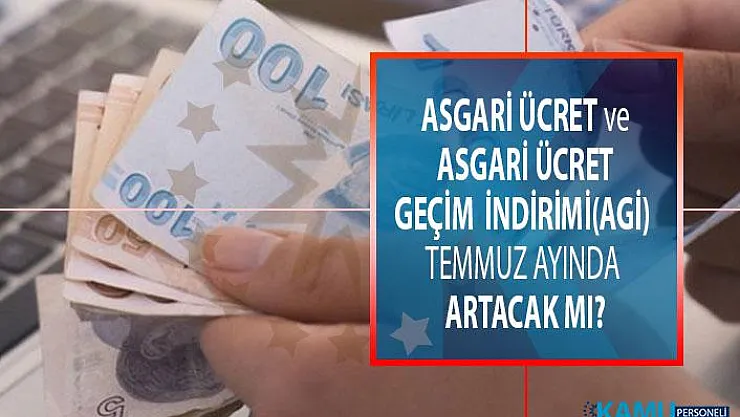 Asgari Ücret ve Asgari Geçim İndirimi (AGİ) Temmuz ayında artacak mı?