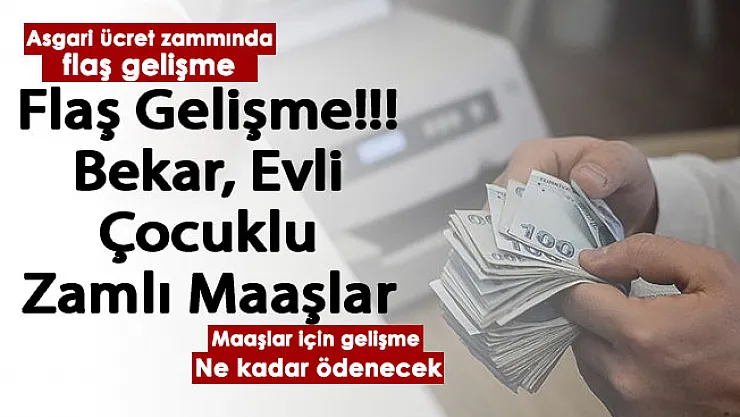 Asgari ücret zammında flaş gelişme! Heyecan dorukta: İşte bekar, evli ve çocuklu maaşları