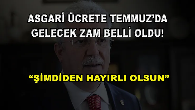 Asgari ücrete Temmuz'da gelecek zam belli oldu! 'Şimdiden hayırlı olsun'
