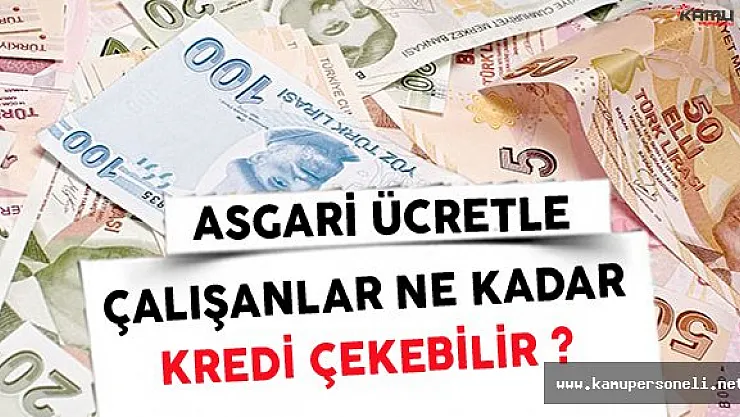 Asgari Ücretle Çalışanlar Ne Kadar Kredi Çekebilir ?