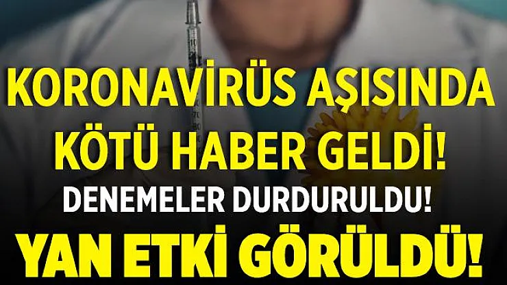 Aşı denemelerinden kötü haber geldi! Denemeler durdu! Yan etki görüldü..