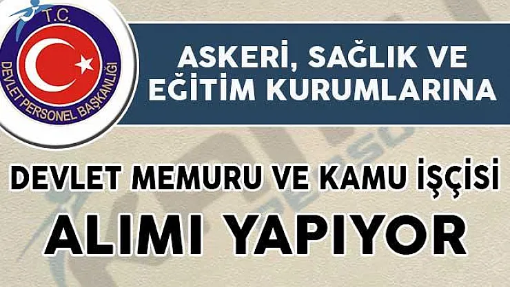 Askeri, Eğitim ve Sağlık Kurumlarına Devlet Memuru ve Kamu İşçisi Alımı Yapılıyor