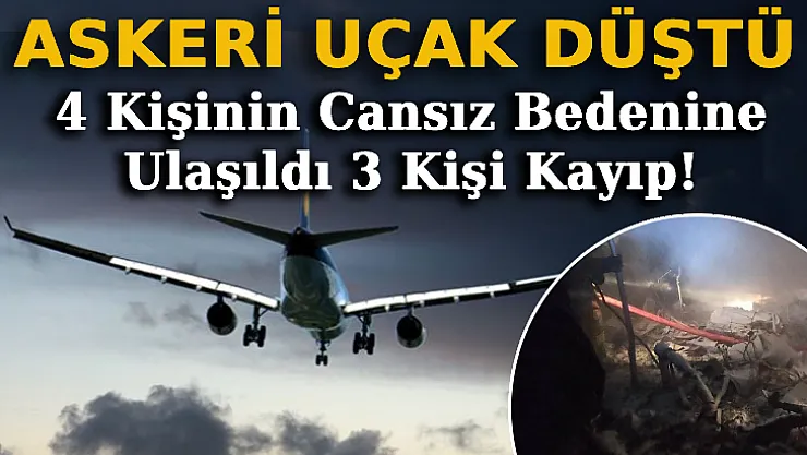 Askeri Kargo Uçağı Düştü: 4 Kişinin Cansız Bedenine Ulaşıldı 3 Kişi Kayıp!