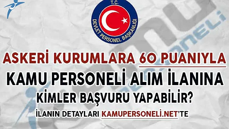 Askeri Kurumlara 60 KPSS Puanıyla Kamu Personeli Alım İlanına Kimler Başvuru Yapabilir?