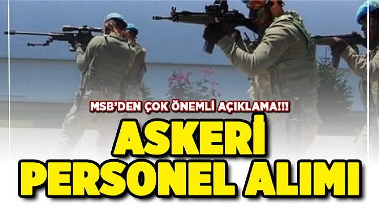 Askeri personel alımı hakkında MSB'den kritik açıklama: 103 bin personel